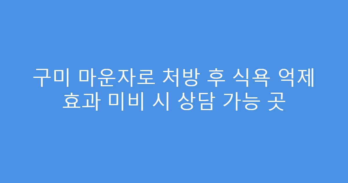 구미 마운자로 처방 후 식욕 억제 효과 미비 시 상담 가능 곳