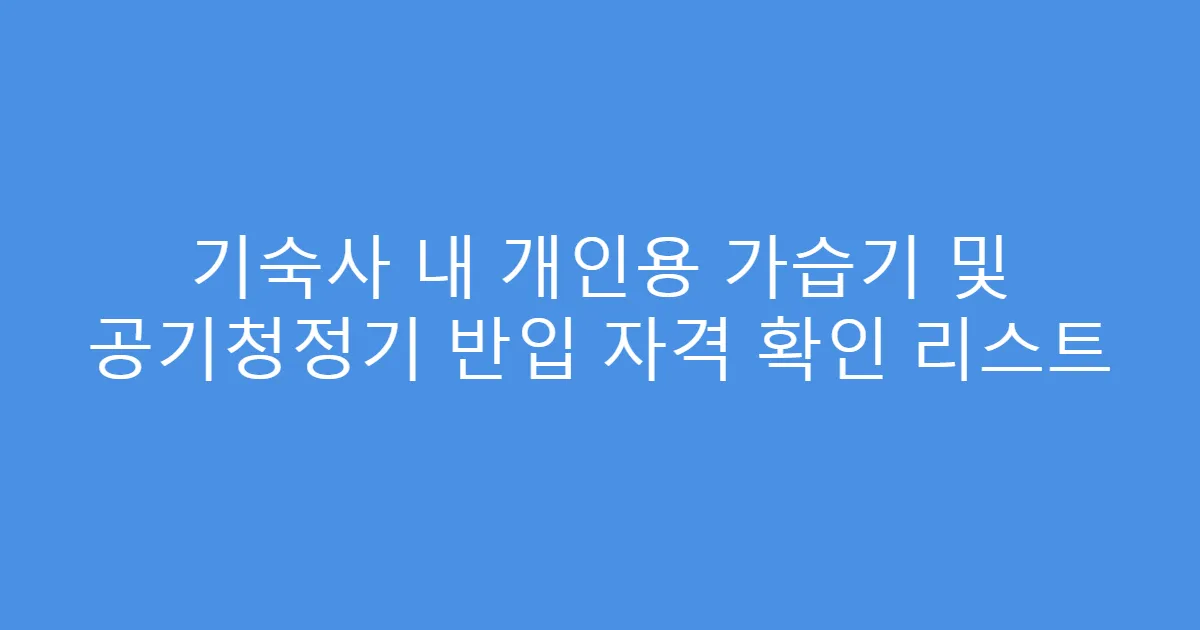 기숙사 내 개인용 가습기 및 공기청정기 반입 자격 확인 리스트