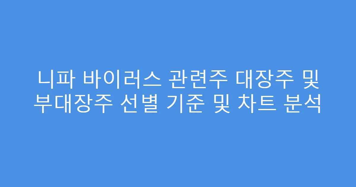니파 바이러스 관련주 대장주 및 부대장주 선별 기준 및 차트 분석