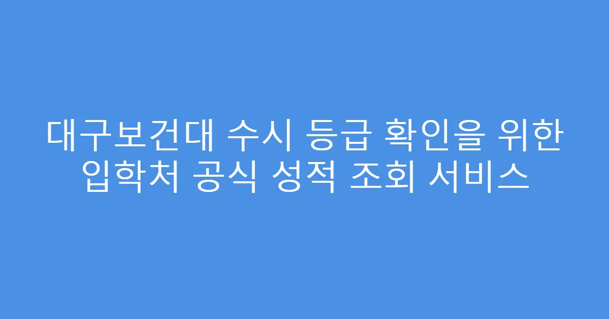 대구보건대 수시 등급 확인을 위한 입학처 공식 성적 조회 서비스