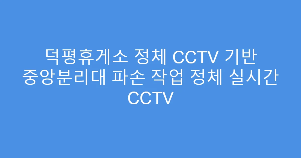 덕평휴게소 정체 CCTV 기반 중앙분리대 파손 작업 정체 실시간 CCTV