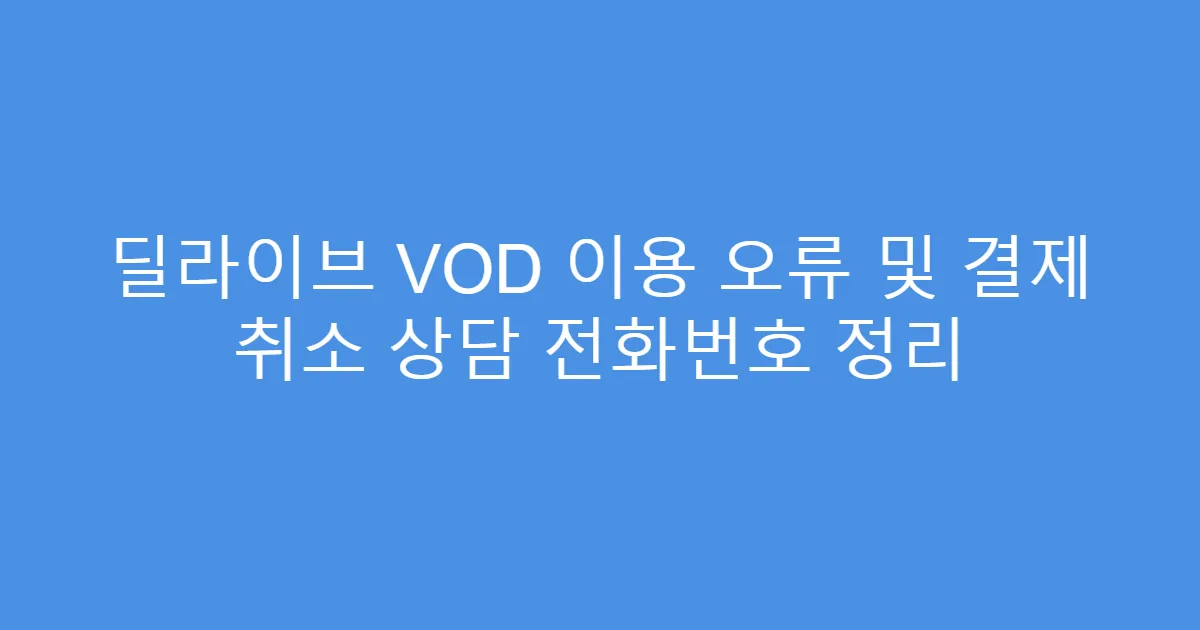 딜라이브 VOD 이용 오류 및 결제 취소 상담 전화번호 정리