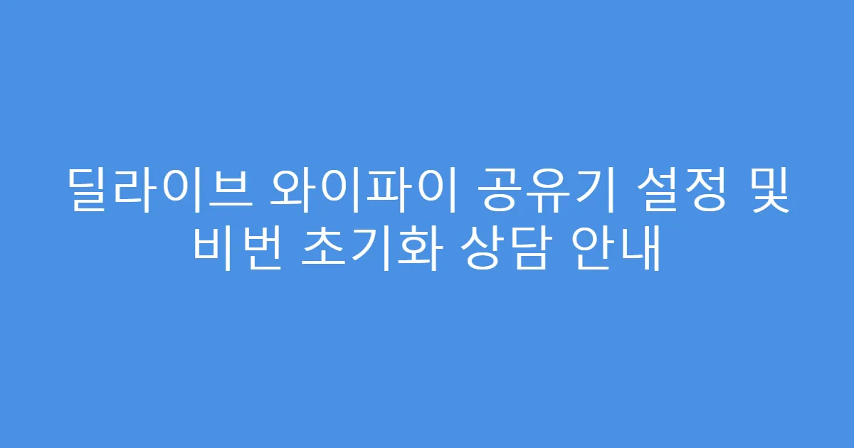 딜라이브 와이파이 공유기 설정 및 비번 초기화 상담 안내