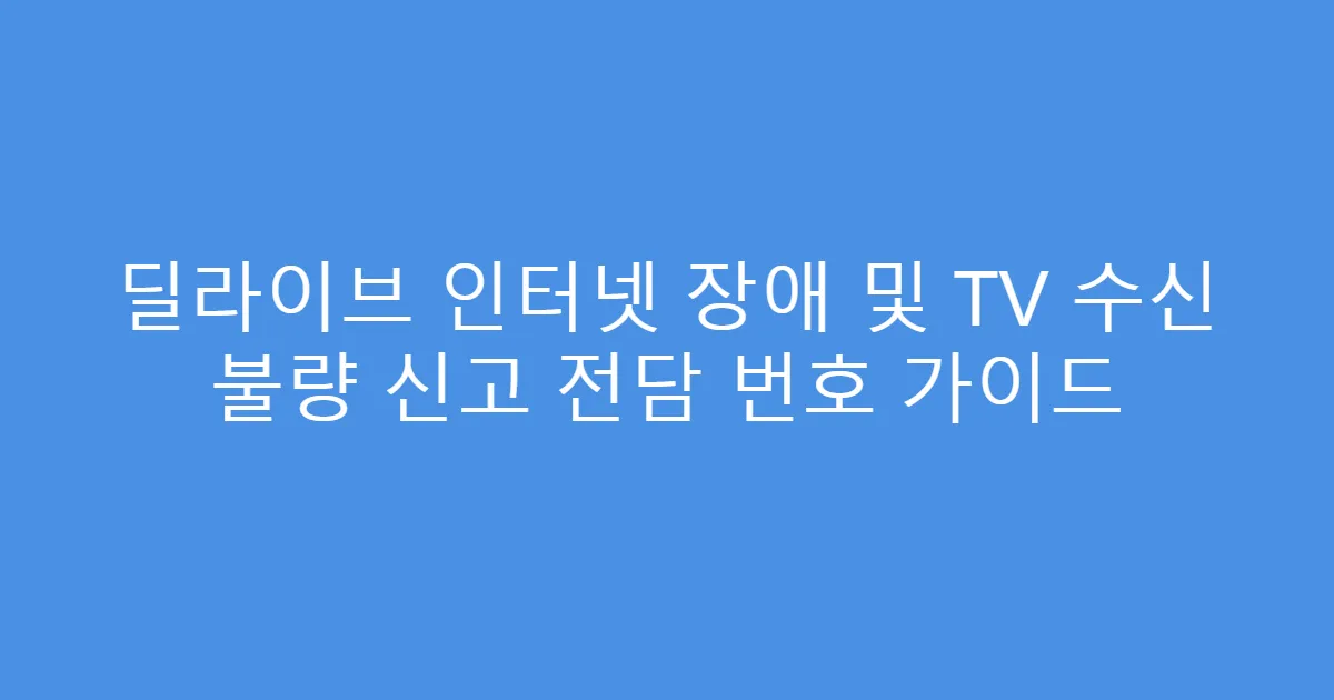 딜라이브 인터넷 장애 및 TV 수신 불량 신고 전담 번호 가이드