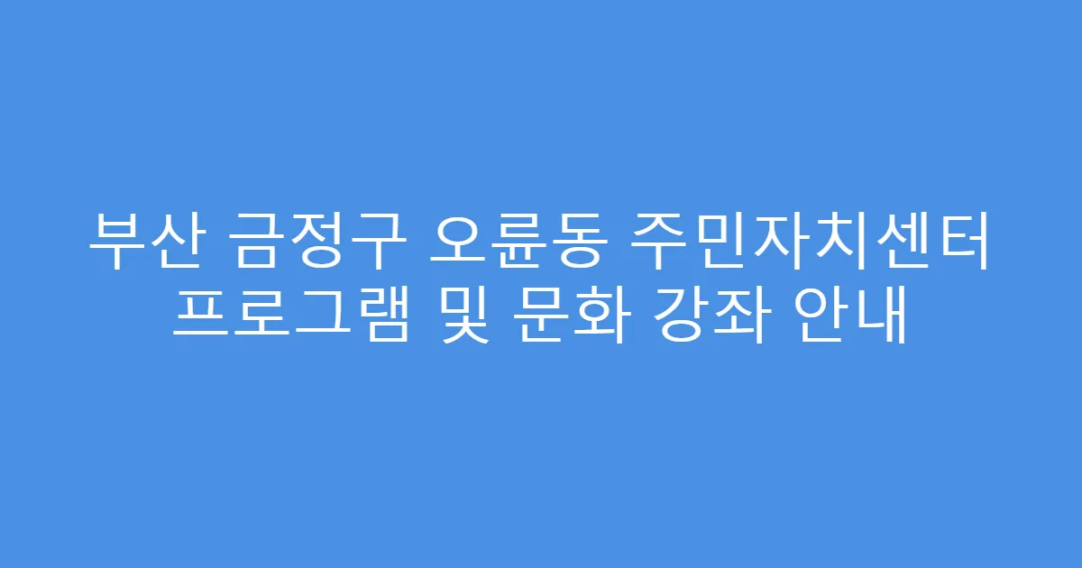 부산 금정구 오륜동 주민자치센터 프로그램 및 문화 강좌 안내