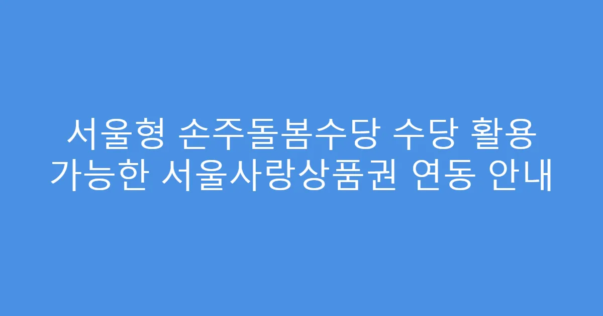 서울형 손주돌봄수당 수당 활용 가능한 서울사랑상품권 연동 안내