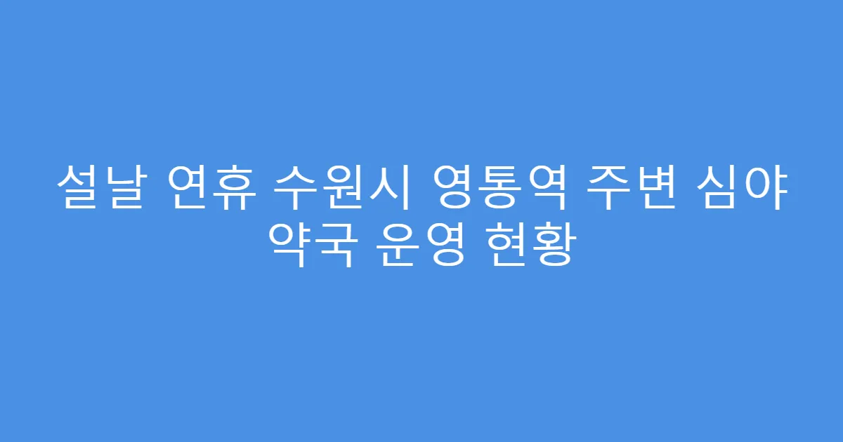 설날 연휴 수원시 영통역 주변 심야 약국 운영 현황