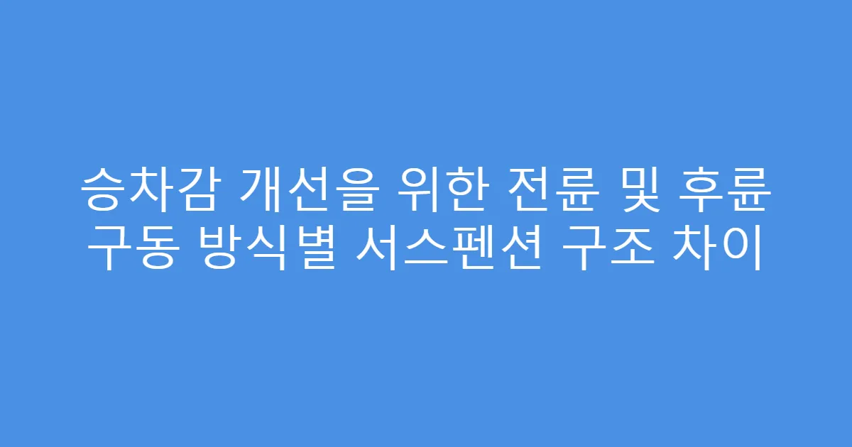 승차감 개선을 위한 전륜 및 후륜 구동 방식별 서스펜션 구조 차이