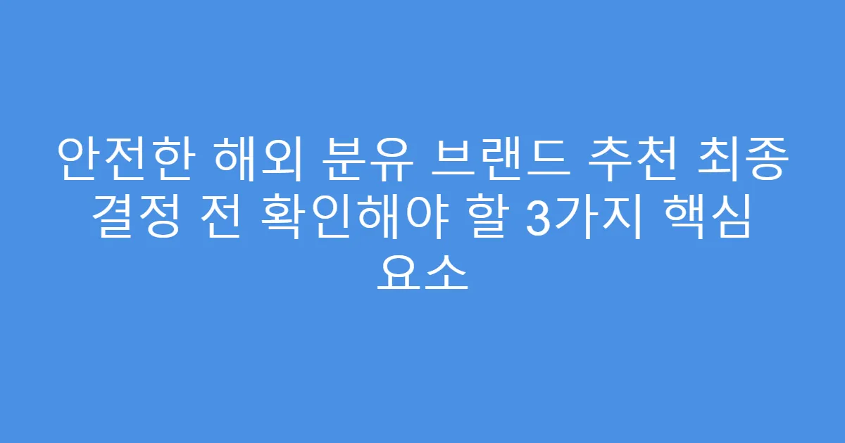 안전한 해외 분유 브랜드 추천 최종 결정 전 확인해야 할 3가지 핵심 요소