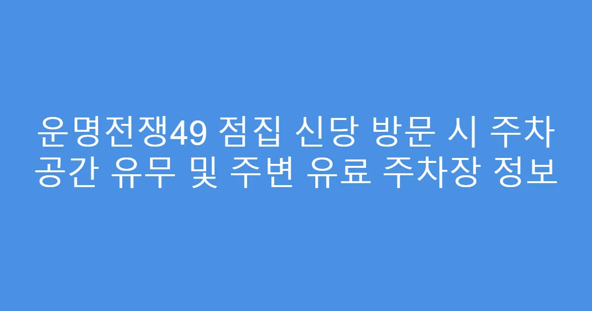 운명전쟁49 점집 신당 방문 시 주차 공간 유무 및 주변 유료 주차장 정보