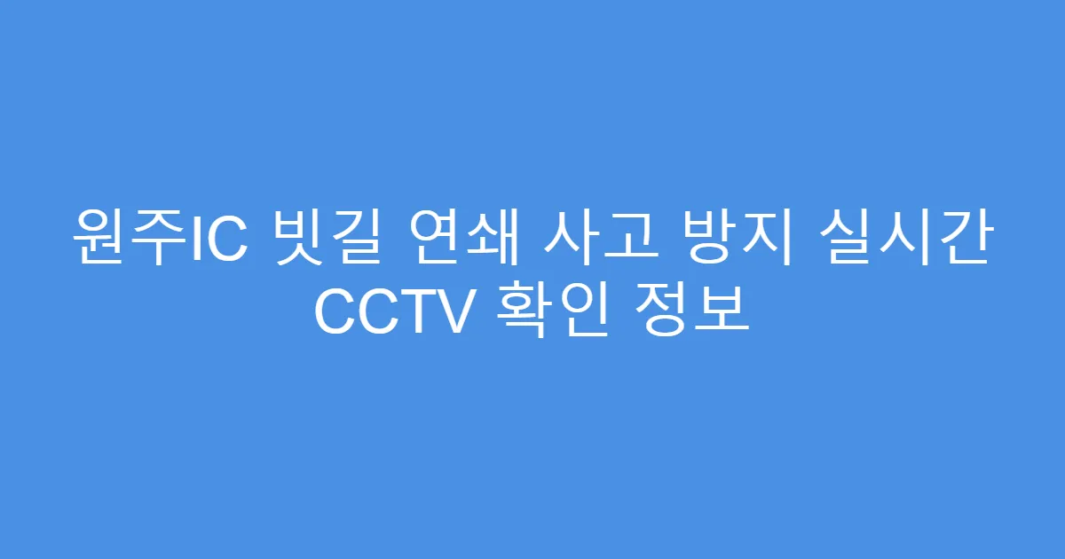 원주IC 빗길 연쇄 사고 방지 실시간 CCTV 확인 정보
