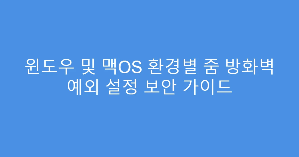 윈도우 및 맥OS 환경별 줌 방화벽 예외 설정 보안 가이드
