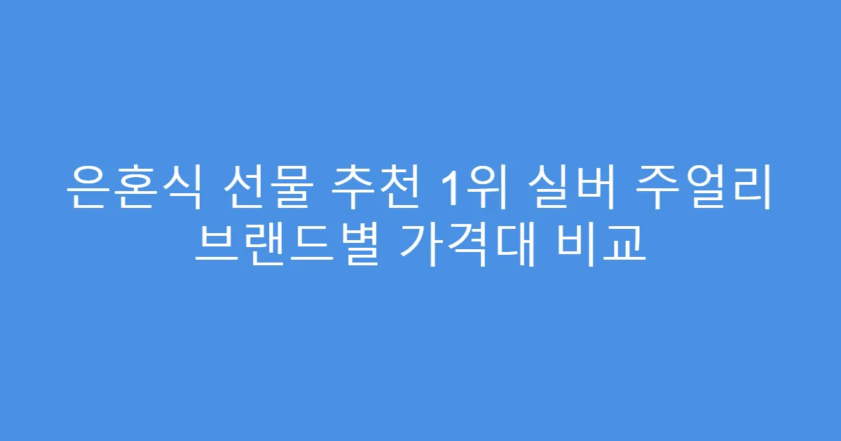 은혼식 선물 추천 1위 실버 주얼리 브랜드별 가격대 비교