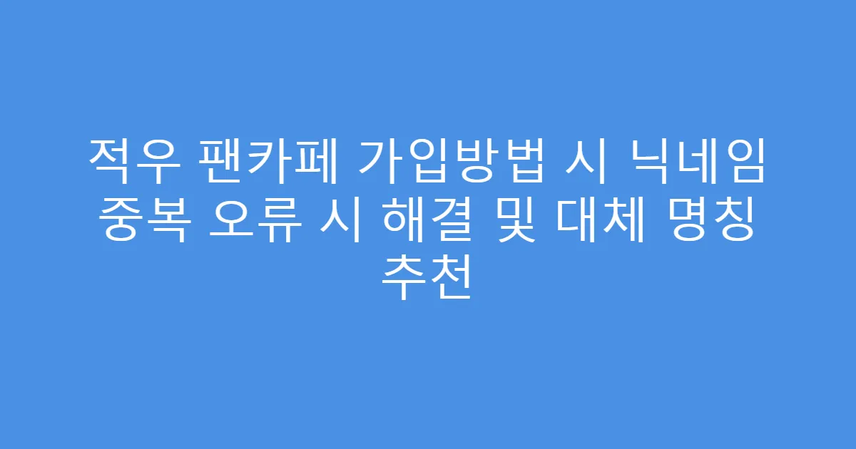 적우 팬카페 가입방법 시 닉네임 중복 오류 시 해결 및 대체 명칭 추천