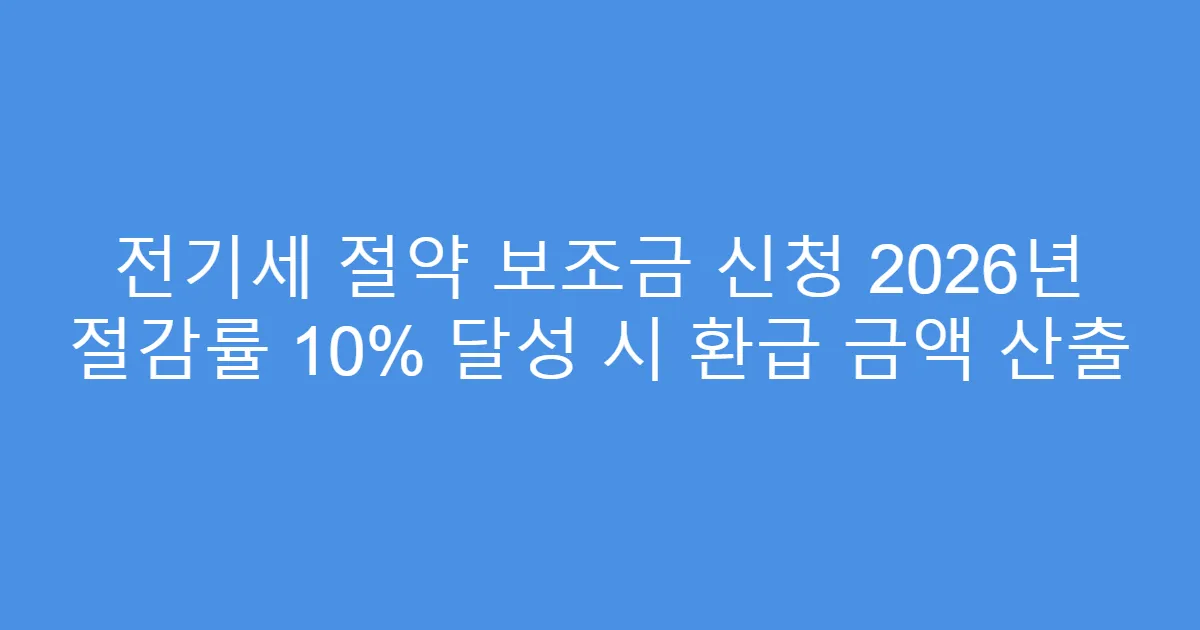 전기세 절약 보조금 신청 2026년 절감률 10% 달성 시 환급 금액 산출