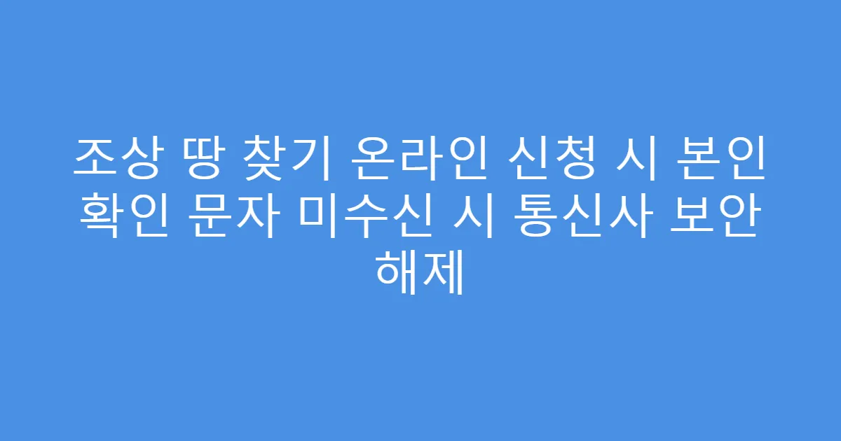 조상 땅 찾기 온라인 신청 시 본인 확인 문자 미수신 시 통신사 보안 해제