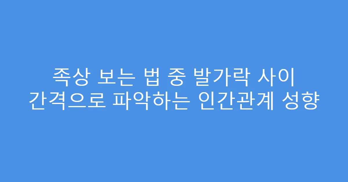 족상 보는 법 중 발가락 사이 간격으로 파악하는 인간관계 성향