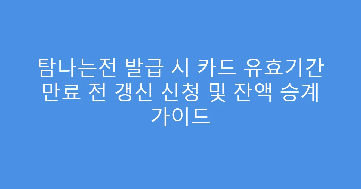탐나는전 발급 시 카드 유효기간 만료 전 갱신 신청 및 잔액 승계 가이드