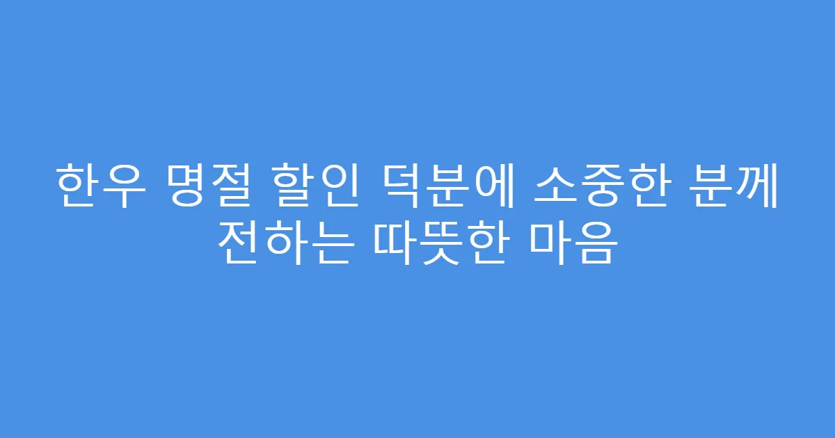 한우 명절 할인 덕분에 소중한 분께 전하는 따뜻한 마음