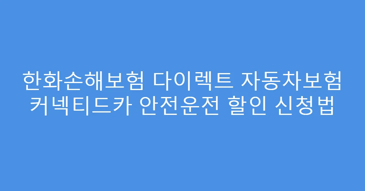 한화손해보험 다이렉트 자동차보험 커넥티드카 안전운전 할인 신청법
