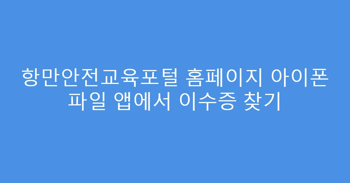 항만안전교육포털 홈페이지 아이폰 파일 앱에서 이수증 찾기