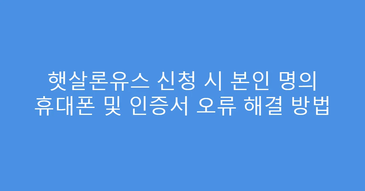햇살론유스 신청 시 본인 명의 휴대폰 및 인증서 오류 해결 방법