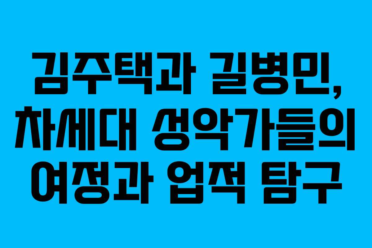 김주택과 길병민, 차세대 성악가들의 여정과 업적 탐구