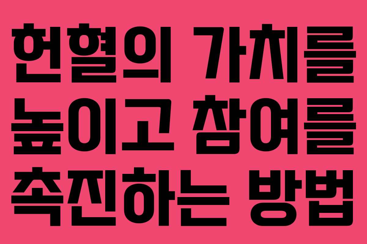 헌혈의 가치를 높이고 참여를 촉진하는 방법