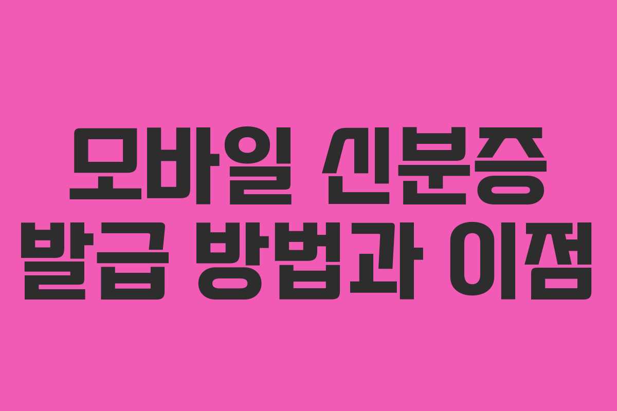 모바일 신분증 발급 방법과 이점