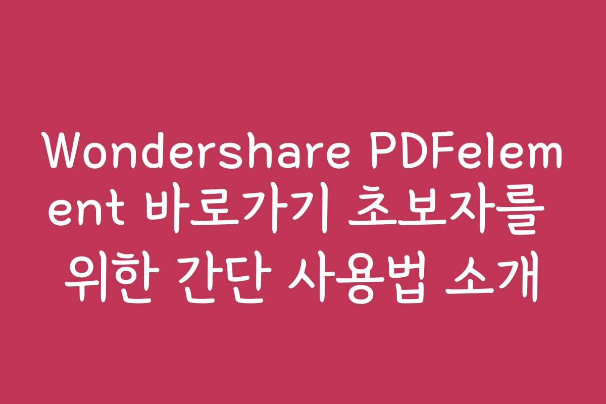 Wondershare PDFelement 바로가기 초보자를 위한 간단 사용법 소개