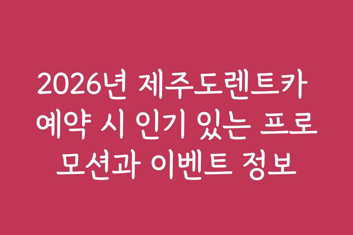2026년 제주도렌트카 예약 시 인기 있는 프로모션과 이벤트 정보