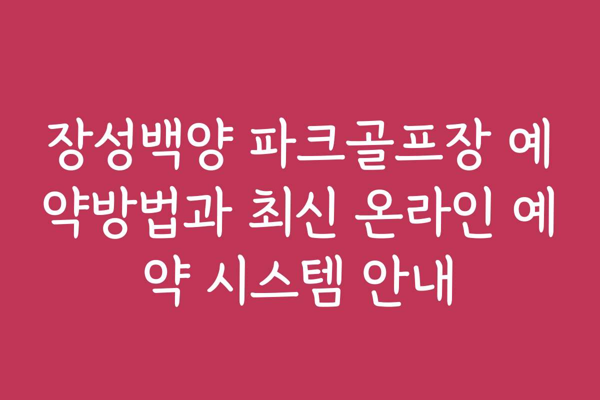 장성백양 파크골프장 예약방법과 최신 온라인 예약 시스템 안내