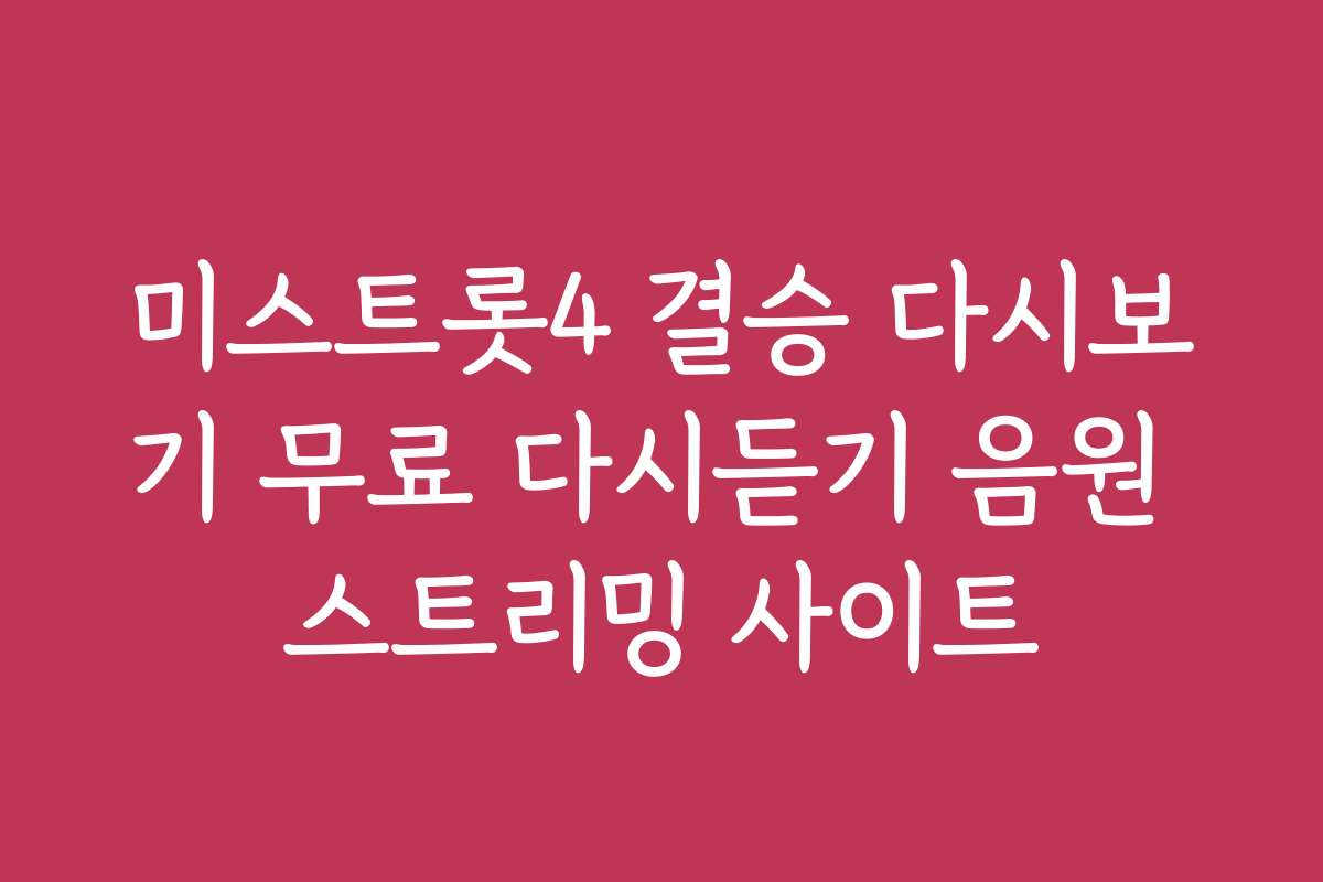 미스트롯4 결승 다시보기 무료 다시듣기 음원 스트리밍 사이트