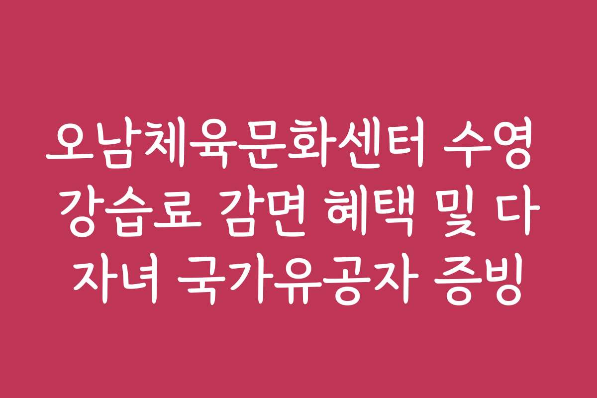 오남체육문화센터 수영 강습료 감면 혜택 및 다자녀 국가유공자 증빙