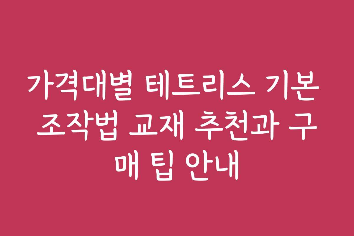 가격대별 테트리스 기본 조작법 교재 추천과 구매 팁 안내