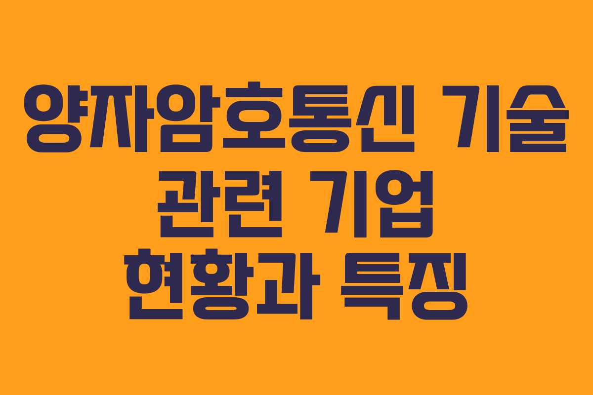 양자암호통신 기술 관련 기업 현황과 특징