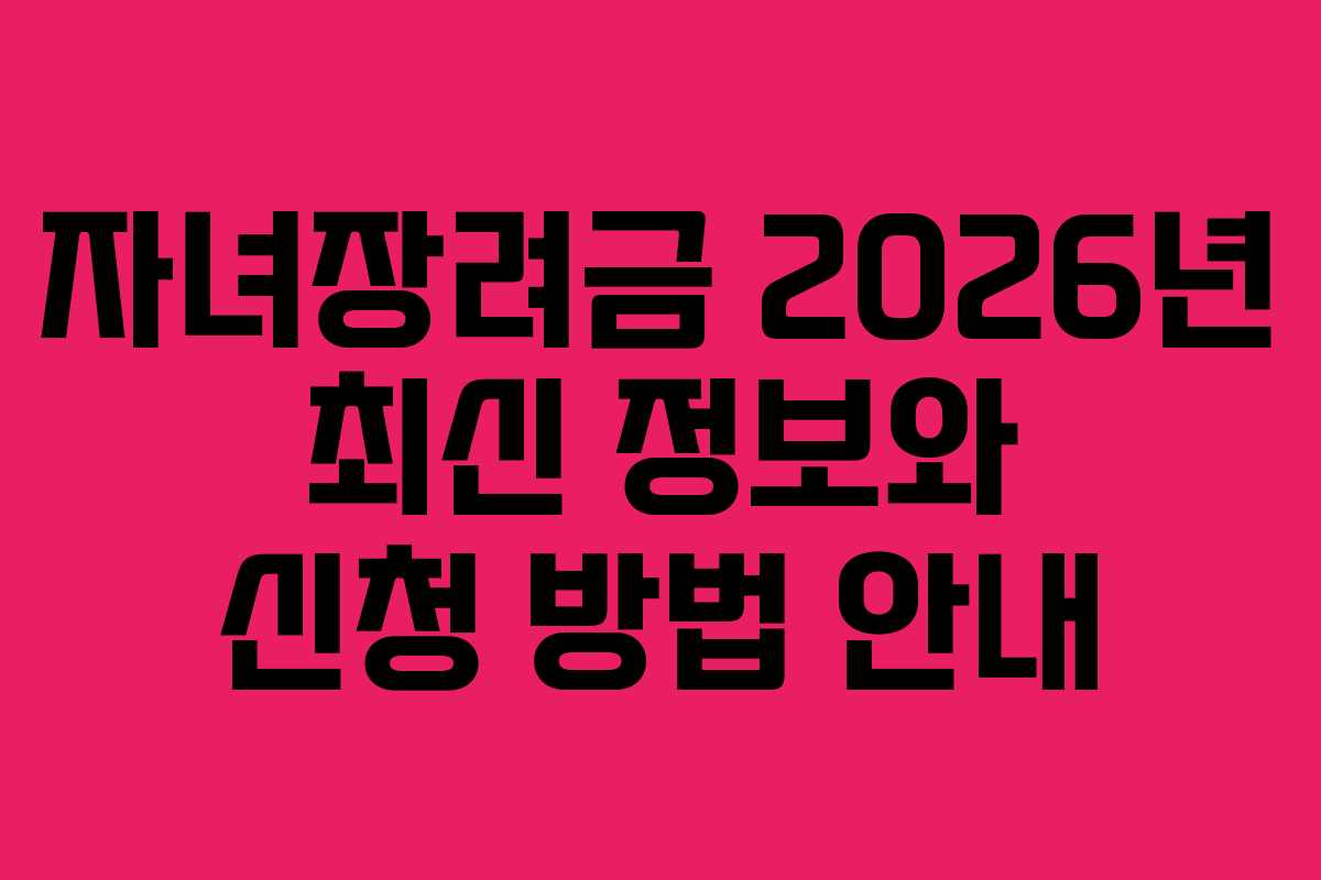 자녀장려금 2026년 최신 정보와 신청 방법 안내