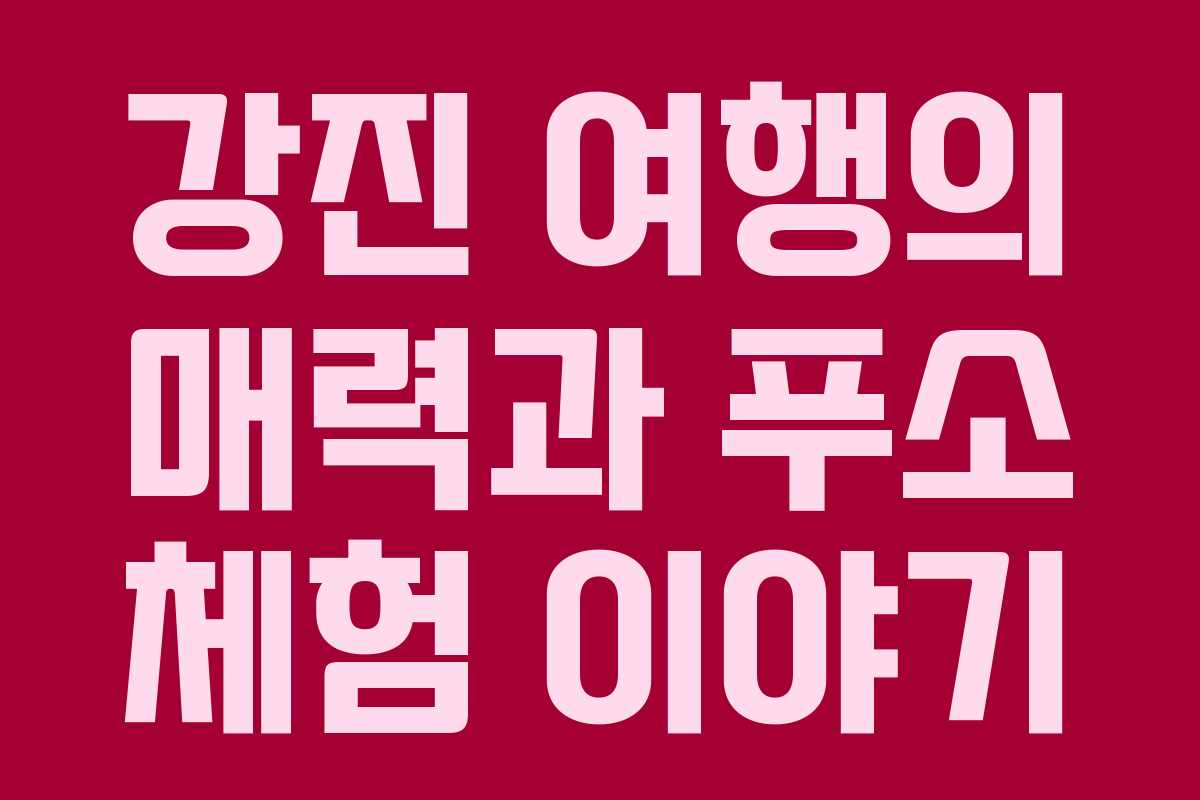 강진 여행의 매력과 푸소 체험 이야기