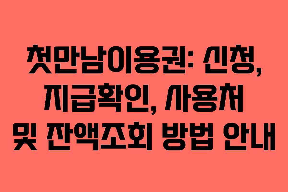 첫만남이용권: 신청, 지급확인, 사용처 및 잔액조회 방법 안내
