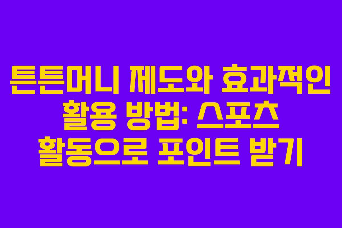 튼튼머니 제도와 효과적인 활용 방법: 스포츠 활동으로 포인트 받기