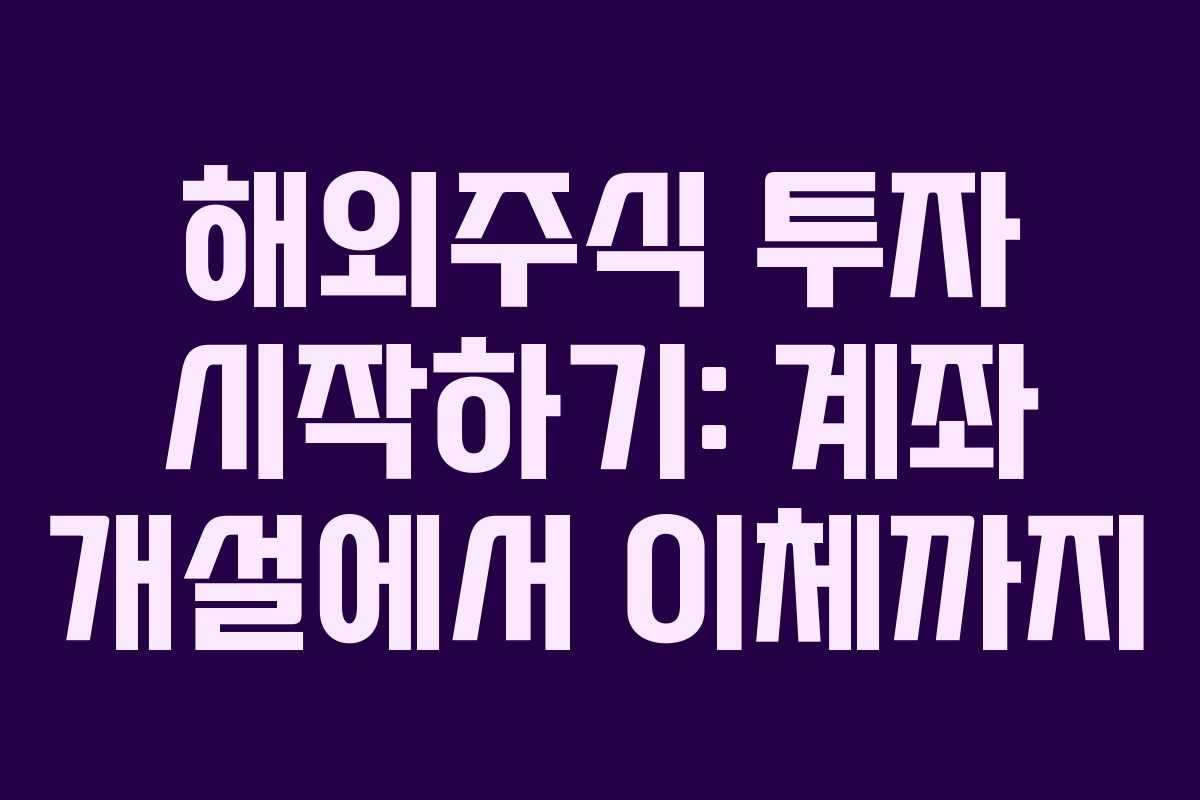 해외주식 투자 시작하기: 계좌 개설에서 이체까지
