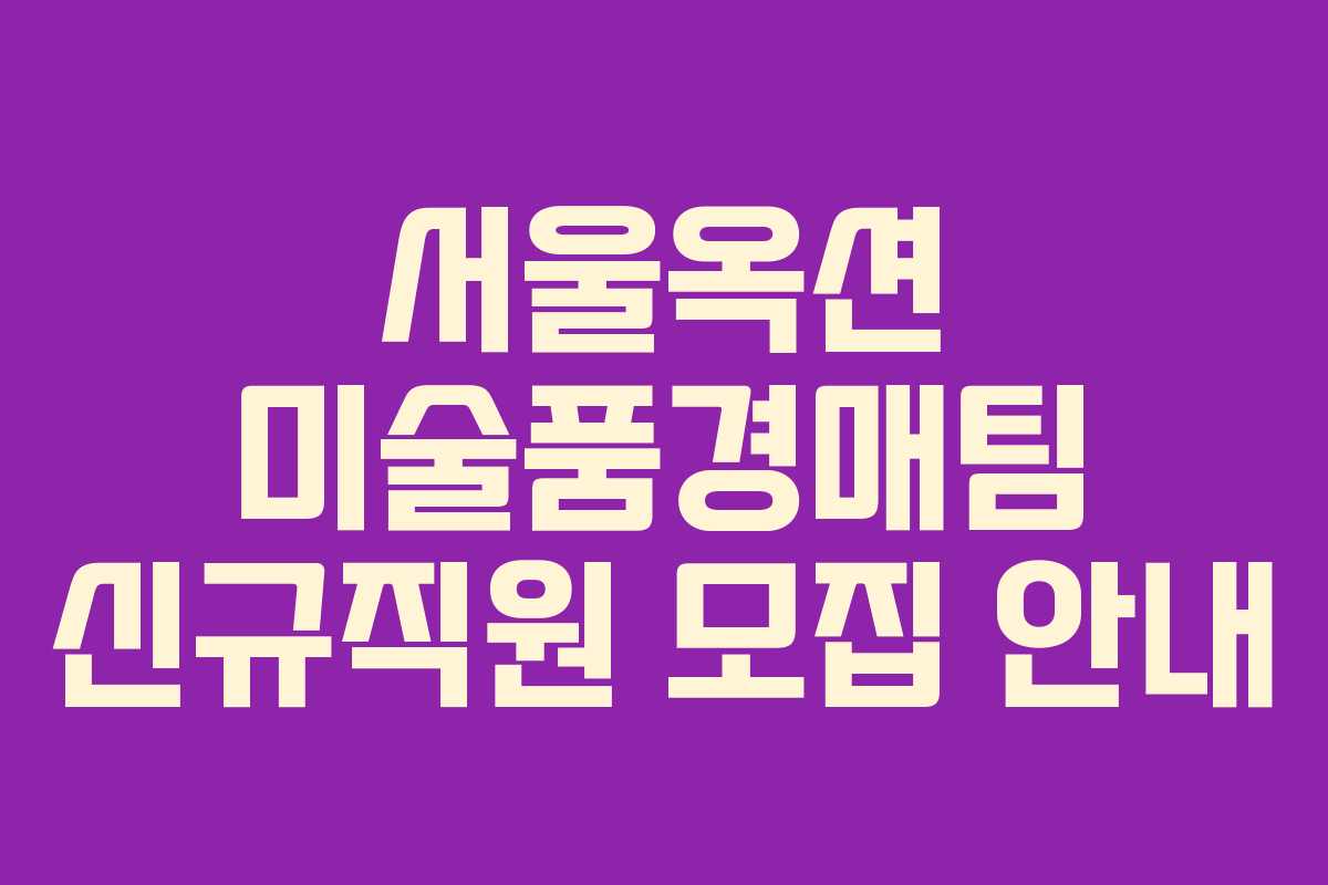 서울옥션 미술품경매팀 신규직원 모집 안내