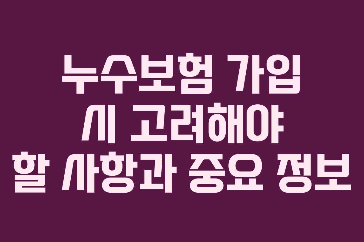 누수보험 가입 시 고려해야 할 사항과 중요 정보