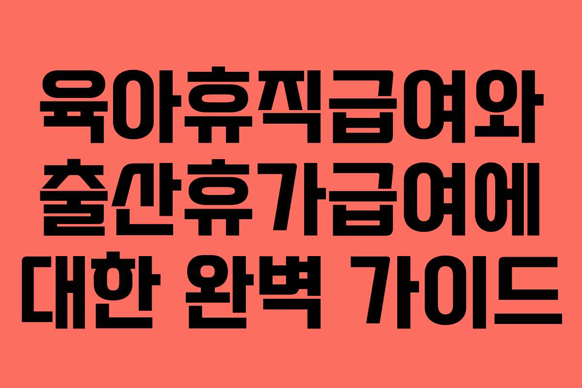 육아휴직급여와 출산휴가급여에 대한 완벽 가이드