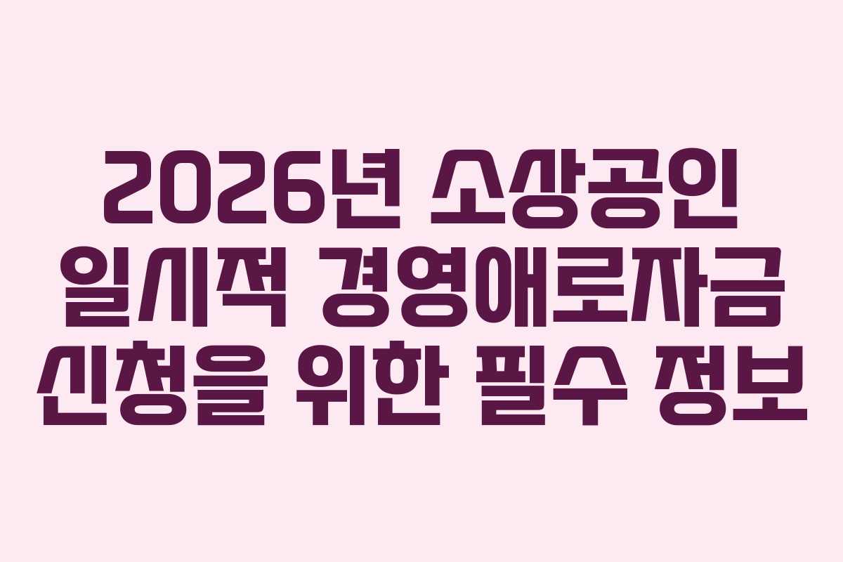 2026년 소상공인 일시적 경영애로자금 신청을 위한 필수 정보
