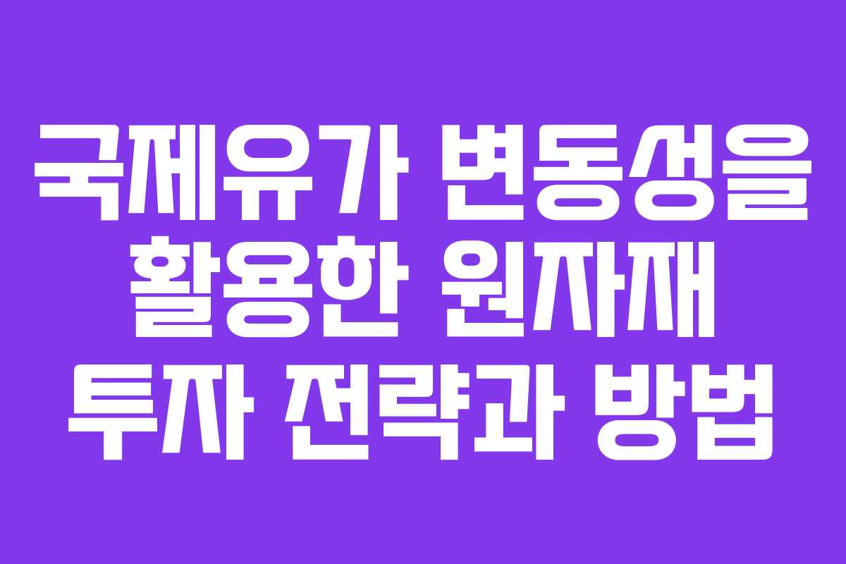 국제유가 변동성을 활용한 원자재 투자 전략과 방법