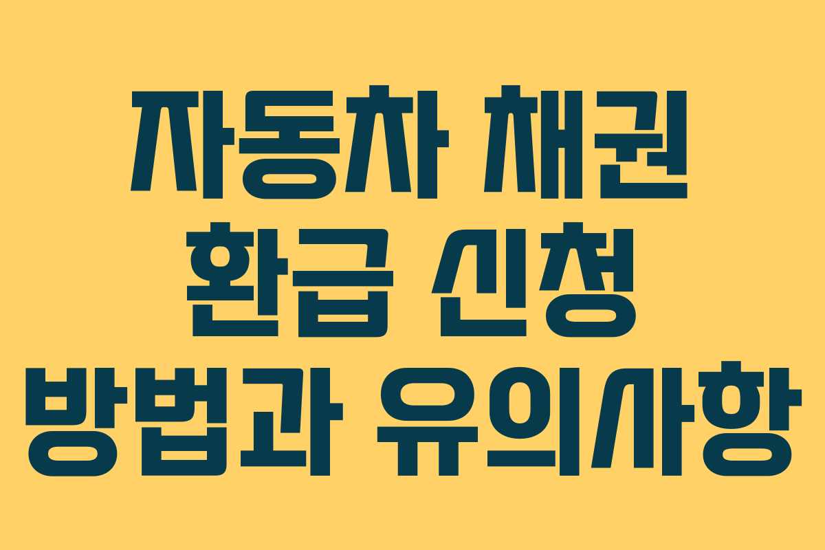 자동차 채권 환급 신청 방법과 유의사항