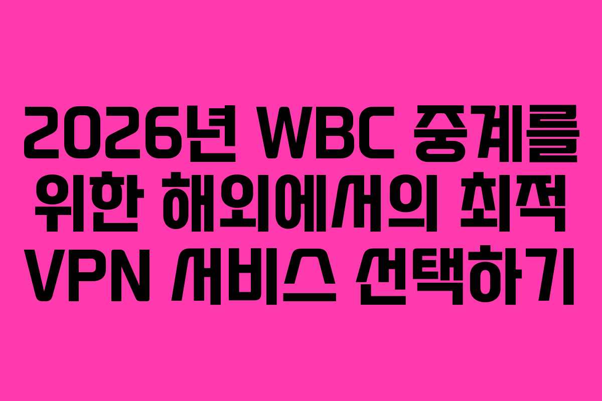 2026년 WBC 중계를 위한 해외에서의 최적 VPN 서비스 선택하기