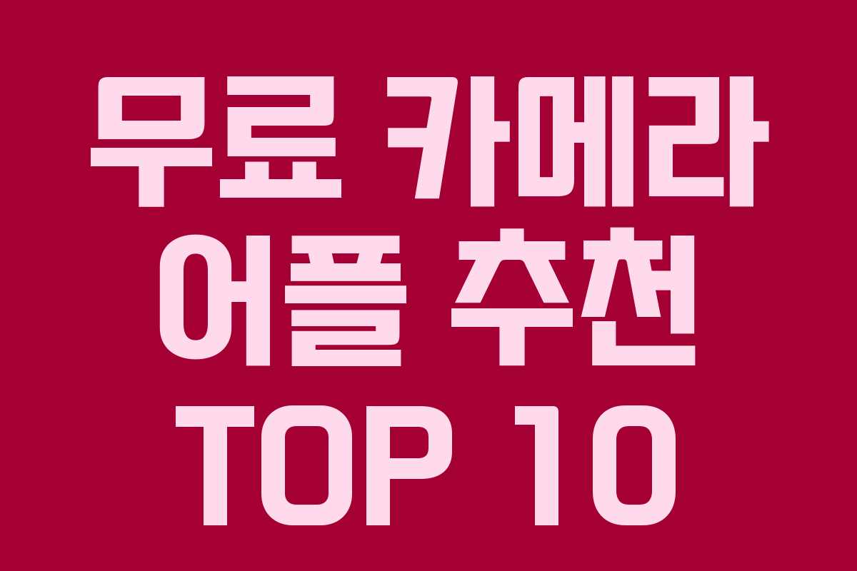 무료 카메라 어플 추천 TOP 10