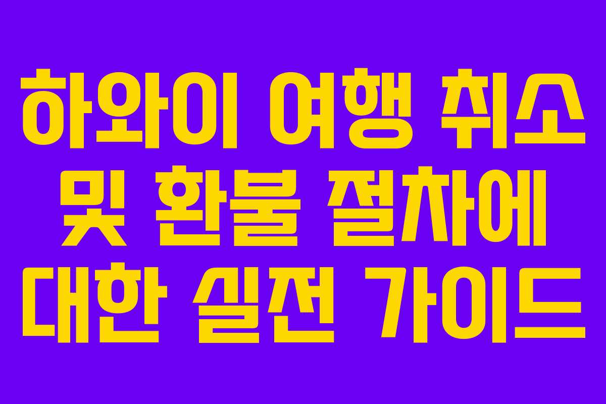 하와이 여행 취소 및 환불 절차에 대한 실전 가이드